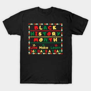 BLACK HISTORY MONTH 2023 LIVE IT LEARN IT MAKE IT 365 DAYS A YEAR T-Shirt